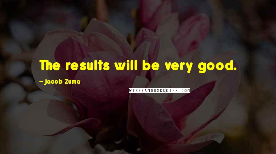 Jacob Zuma Quotes: The results will be very good.