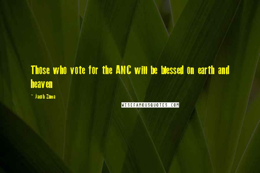 Jacob Zuma Quotes: Those who vote for the ANC will be blessed on earth and heaven