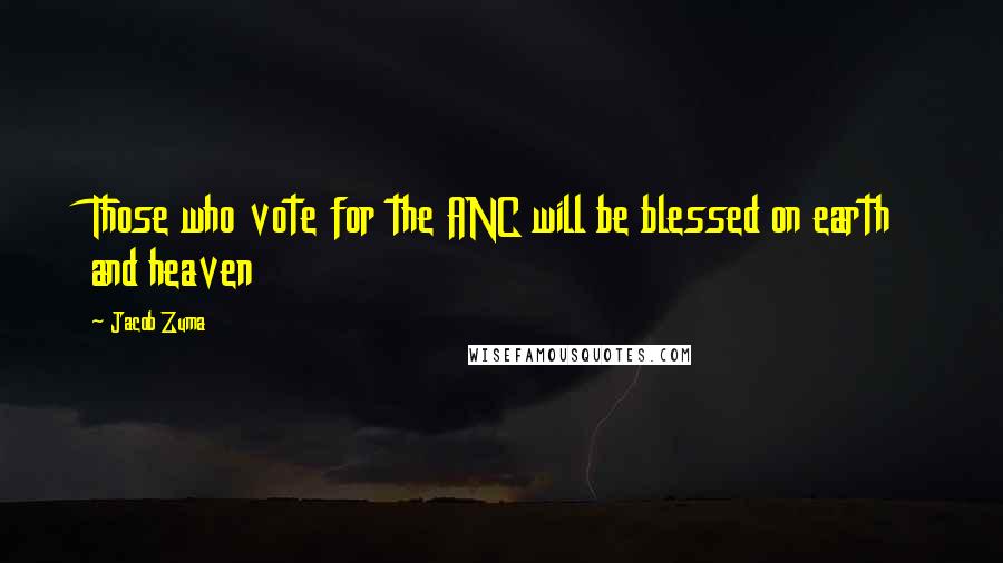 Jacob Zuma Quotes: Those who vote for the ANC will be blessed on earth and heaven