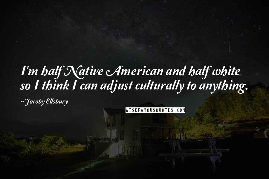 Jacoby Ellsbury Quotes: I'm half Native American and half white so I think I can adjust culturally to anything.