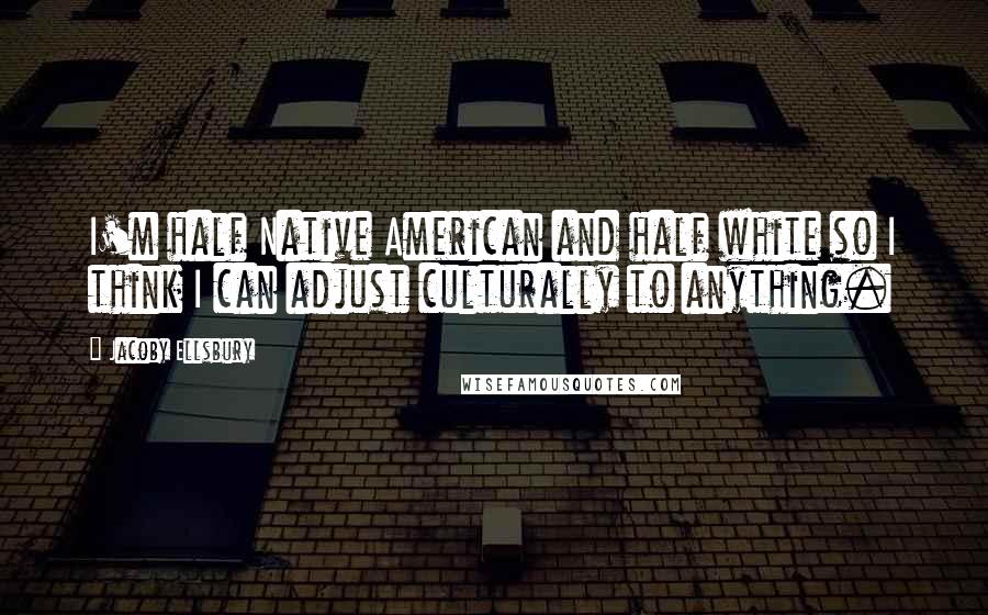 Jacoby Ellsbury Quotes: I'm half Native American and half white so I think I can adjust culturally to anything.