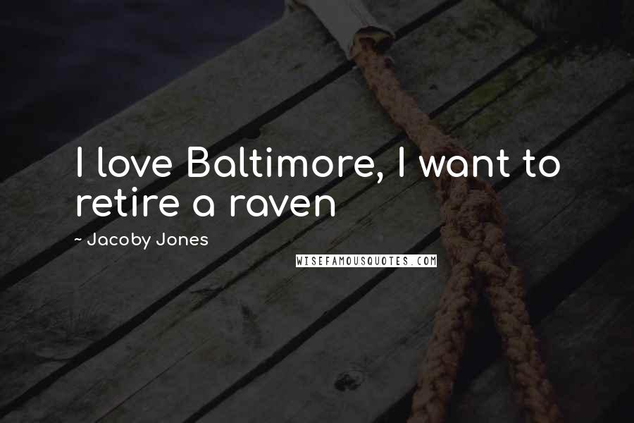 Jacoby Jones Quotes: I love Baltimore, I want to retire a raven