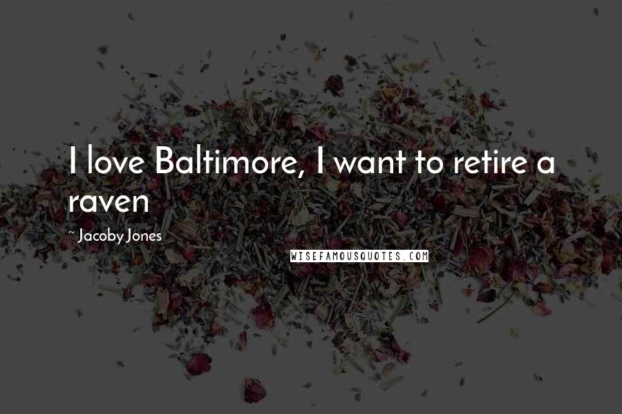 Jacoby Jones Quotes: I love Baltimore, I want to retire a raven