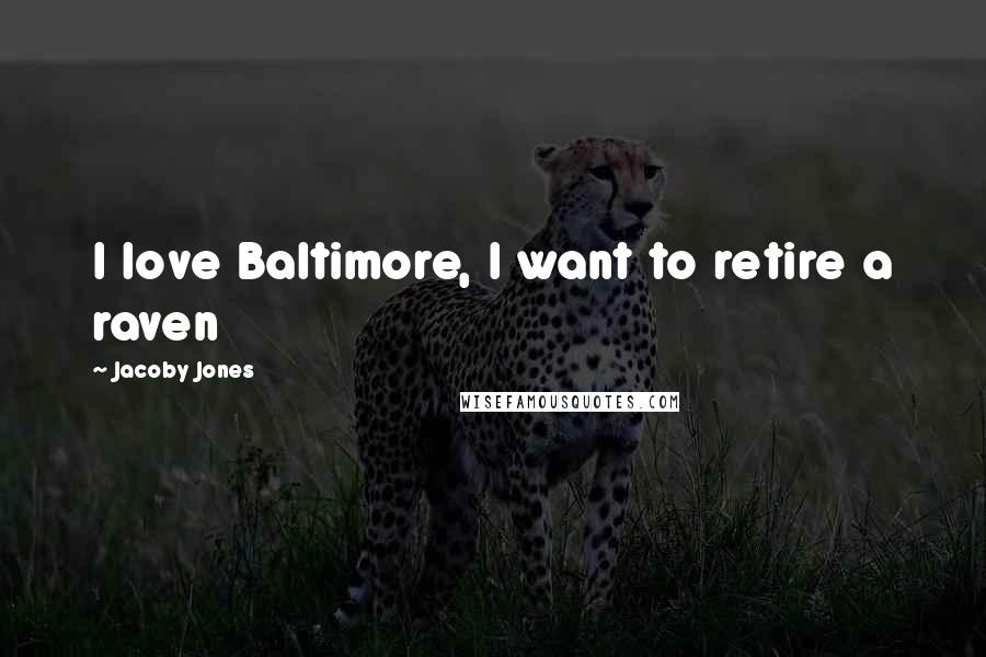 Jacoby Jones Quotes: I love Baltimore, I want to retire a raven