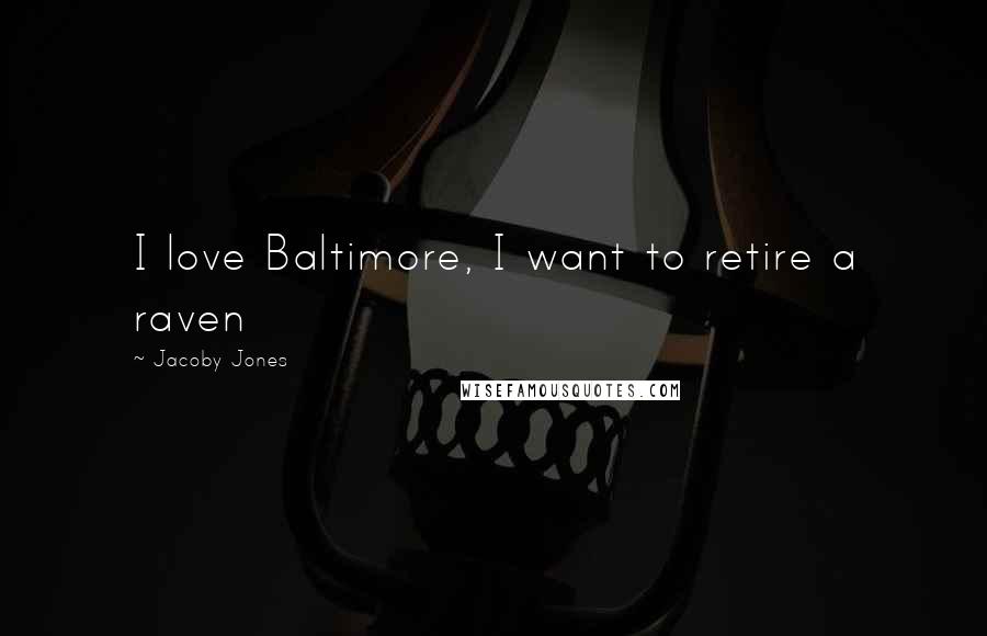 Jacoby Jones Quotes: I love Baltimore, I want to retire a raven