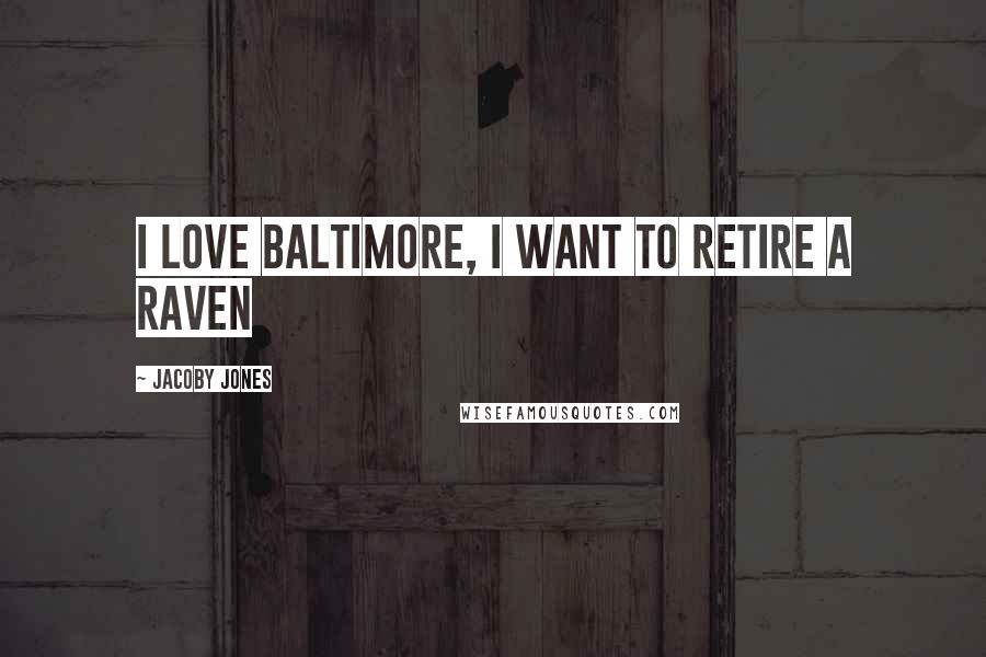 Jacoby Jones Quotes: I love Baltimore, I want to retire a raven
