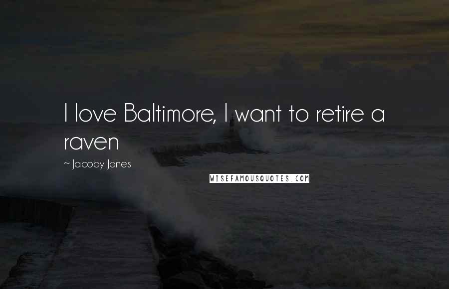 Jacoby Jones Quotes: I love Baltimore, I want to retire a raven