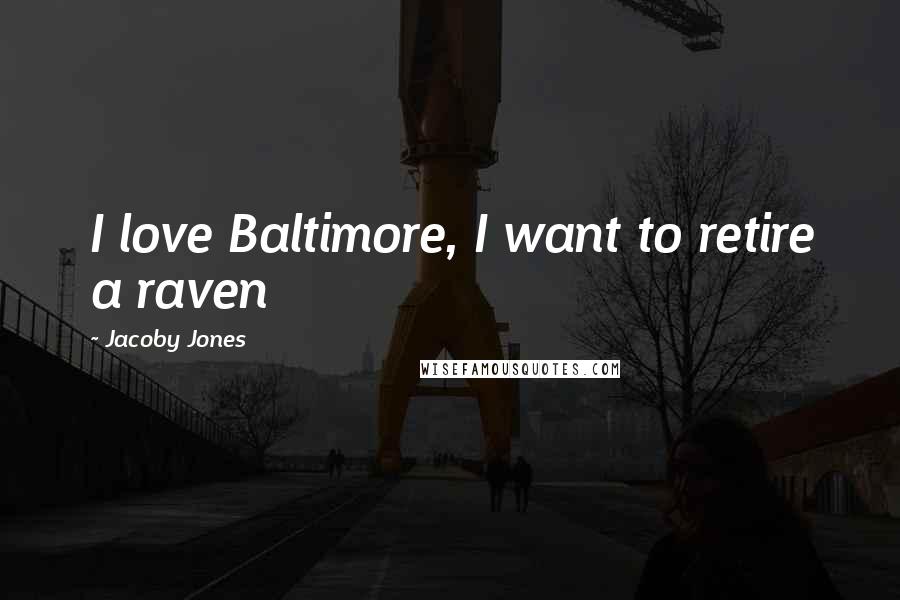 Jacoby Jones Quotes: I love Baltimore, I want to retire a raven