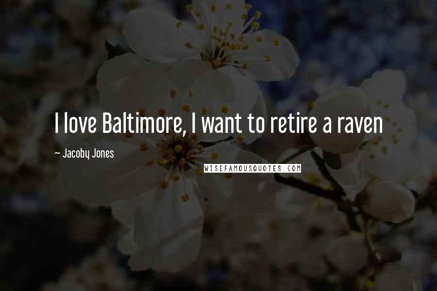 Jacoby Jones Quotes: I love Baltimore, I want to retire a raven