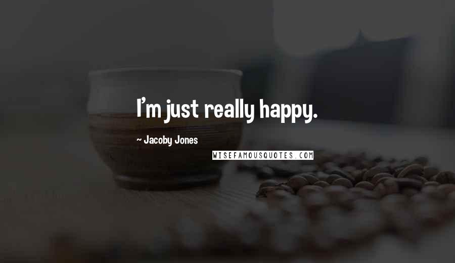 Jacoby Jones Quotes: I'm just really happy.
