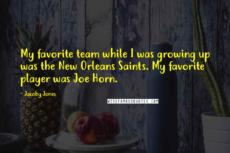 Jacoby Jones Quotes: My favorite team while I was growing up was the New Orleans Saints. My favorite player was Joe Horn.