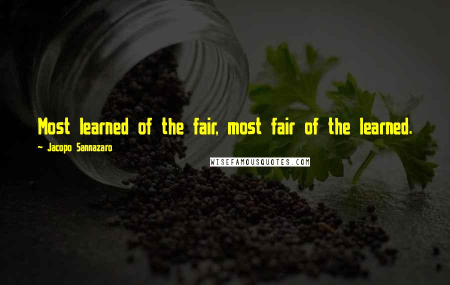 Jacopo Sannazaro Quotes: Most learned of the fair, most fair of the learned.