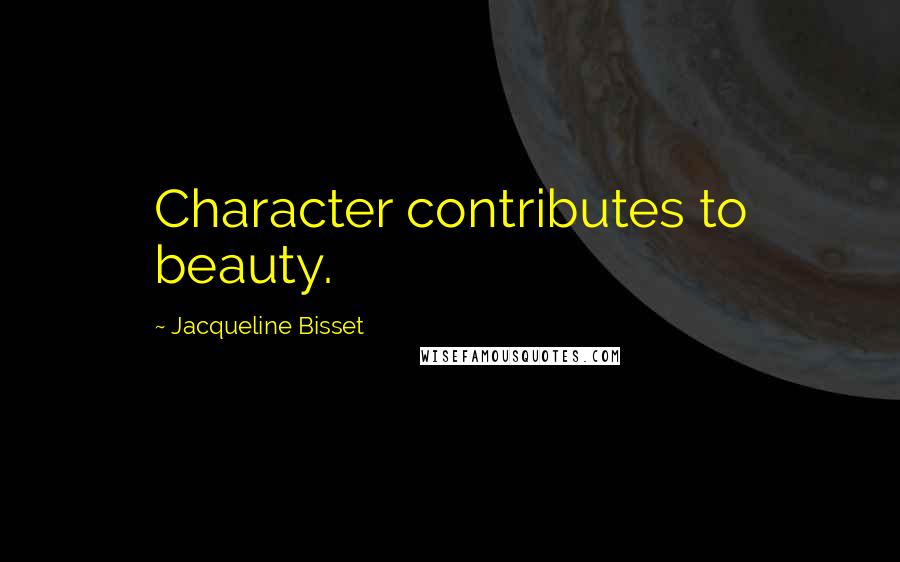 Jacqueline Bisset Quotes: Character contributes to beauty.