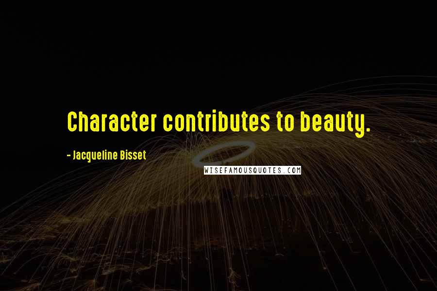 Jacqueline Bisset Quotes: Character contributes to beauty.