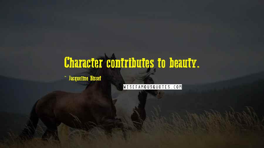 Jacqueline Bisset Quotes: Character contributes to beauty.