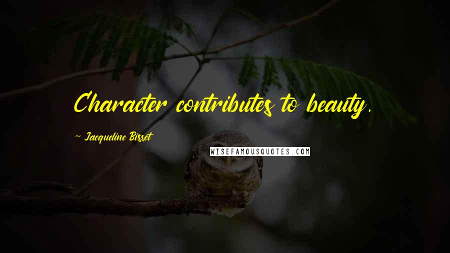 Jacqueline Bisset Quotes: Character contributes to beauty.