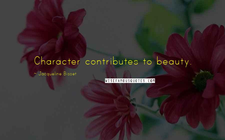 Jacqueline Bisset Quotes: Character contributes to beauty.