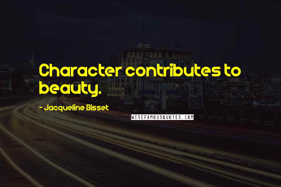 Jacqueline Bisset Quotes: Character contributes to beauty.