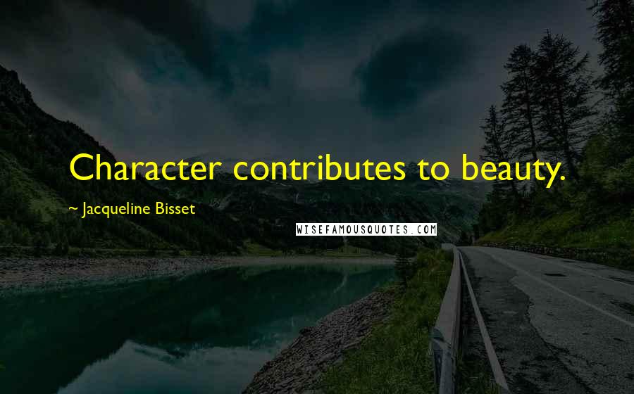 Jacqueline Bisset Quotes: Character contributes to beauty.