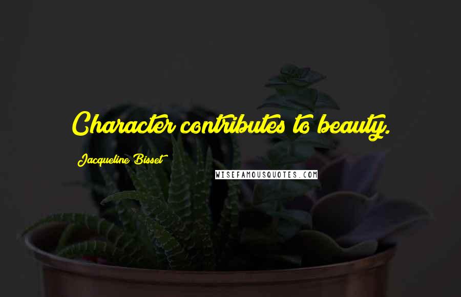 Jacqueline Bisset Quotes: Character contributes to beauty.