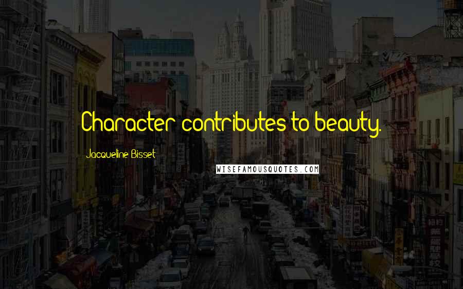 Jacqueline Bisset Quotes: Character contributes to beauty.