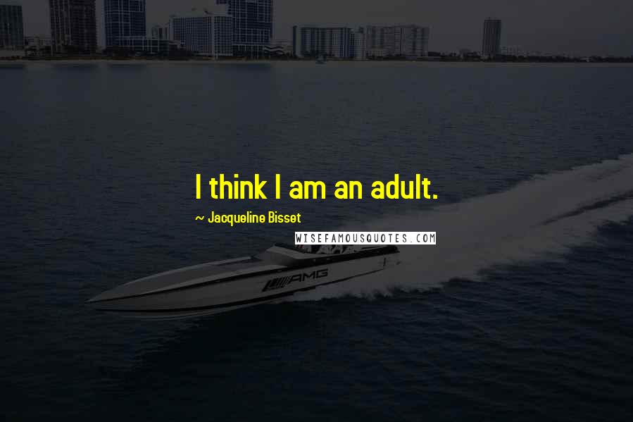 Jacqueline Bisset Quotes: I think I am an adult.