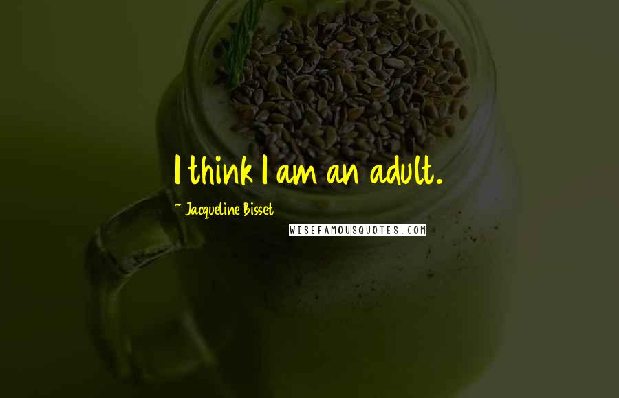 Jacqueline Bisset Quotes: I think I am an adult.
