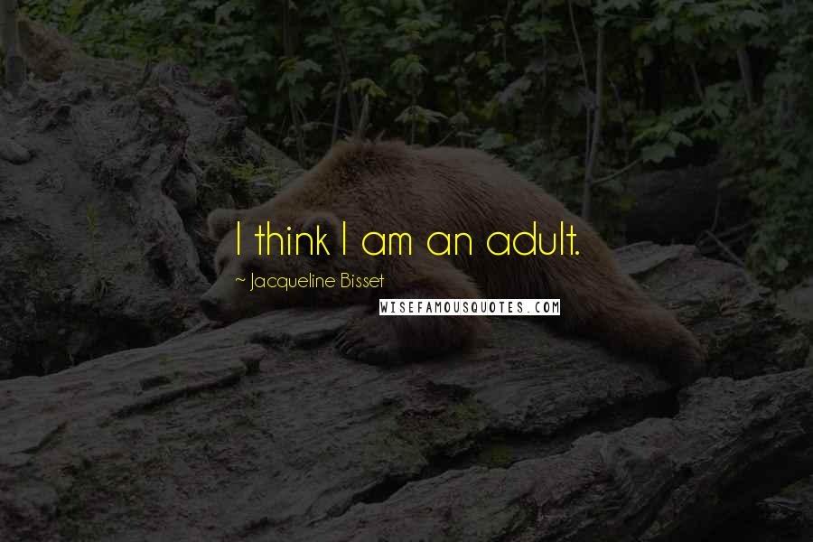 Jacqueline Bisset Quotes: I think I am an adult.