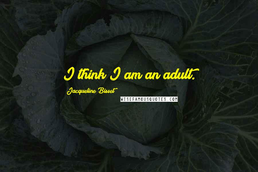 Jacqueline Bisset Quotes: I think I am an adult.