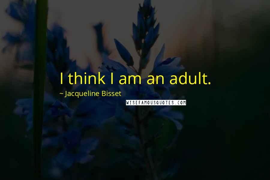 Jacqueline Bisset Quotes: I think I am an adult.