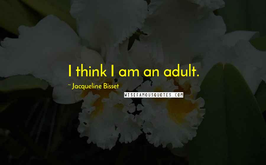 Jacqueline Bisset Quotes: I think I am an adult.