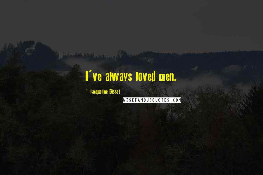 Jacqueline Bisset Quotes: I've always loved men.