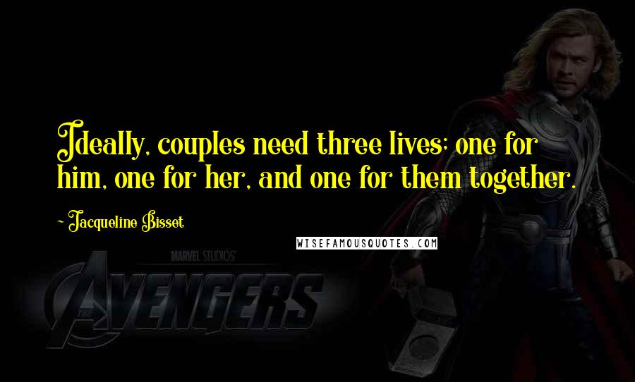 Jacqueline Bisset Quotes: Ideally, couples need three lives; one for him, one for her, and one for them together.