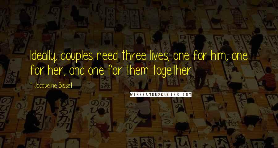 Jacqueline Bisset Quotes: Ideally, couples need three lives; one for him, one for her, and one for them together.