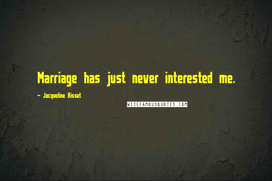 Jacqueline Bisset Quotes: Marriage has just never interested me.