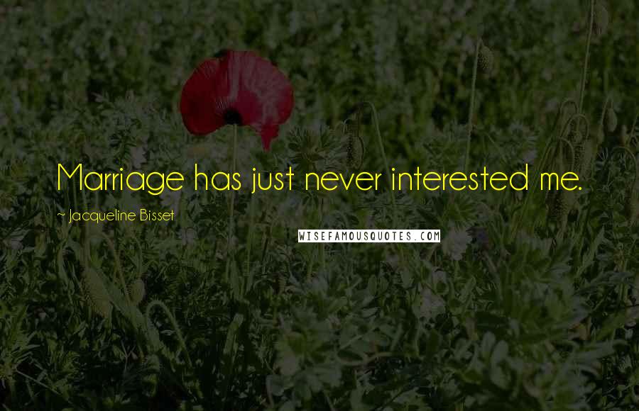 Jacqueline Bisset Quotes: Marriage has just never interested me.