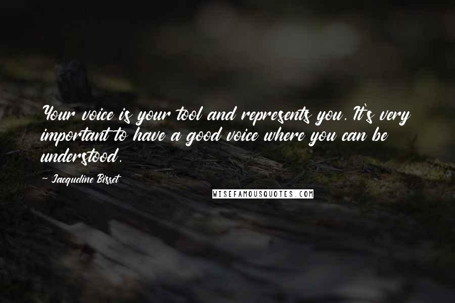 Jacqueline Bisset Quotes: Your voice is your tool and represents you. It's very important to have a good voice where you can be understood.