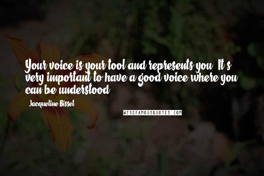 Jacqueline Bisset Quotes: Your voice is your tool and represents you. It's very important to have a good voice where you can be understood.