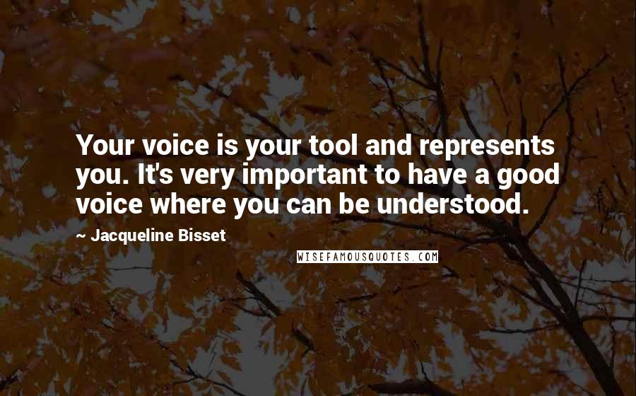 Jacqueline Bisset Quotes: Your voice is your tool and represents you. It's very important to have a good voice where you can be understood.