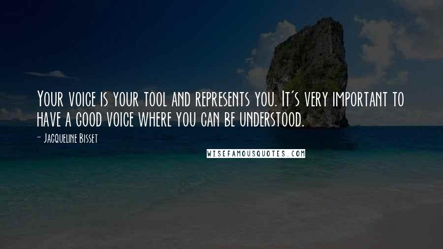 Jacqueline Bisset Quotes: Your voice is your tool and represents you. It's very important to have a good voice where you can be understood.