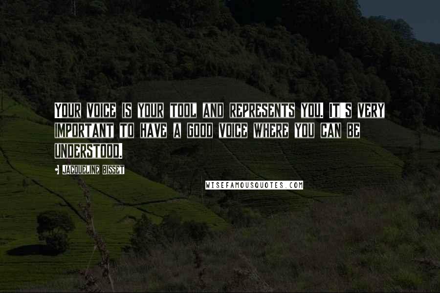 Jacqueline Bisset Quotes: Your voice is your tool and represents you. It's very important to have a good voice where you can be understood.