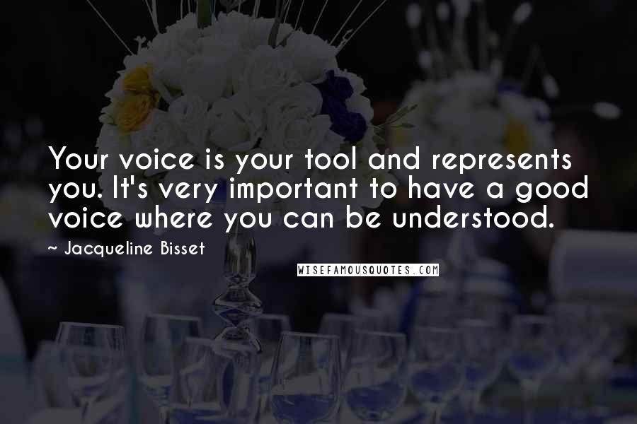 Jacqueline Bisset Quotes: Your voice is your tool and represents you. It's very important to have a good voice where you can be understood.