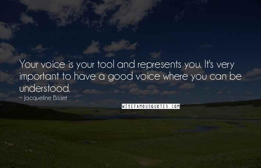 Jacqueline Bisset Quotes: Your voice is your tool and represents you. It's very important to have a good voice where you can be understood.