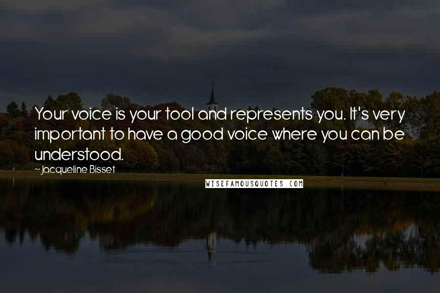 Jacqueline Bisset Quotes: Your voice is your tool and represents you. It's very important to have a good voice where you can be understood.