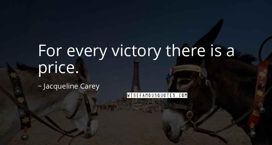 Jacqueline Carey Quotes: For every victory there is a price.