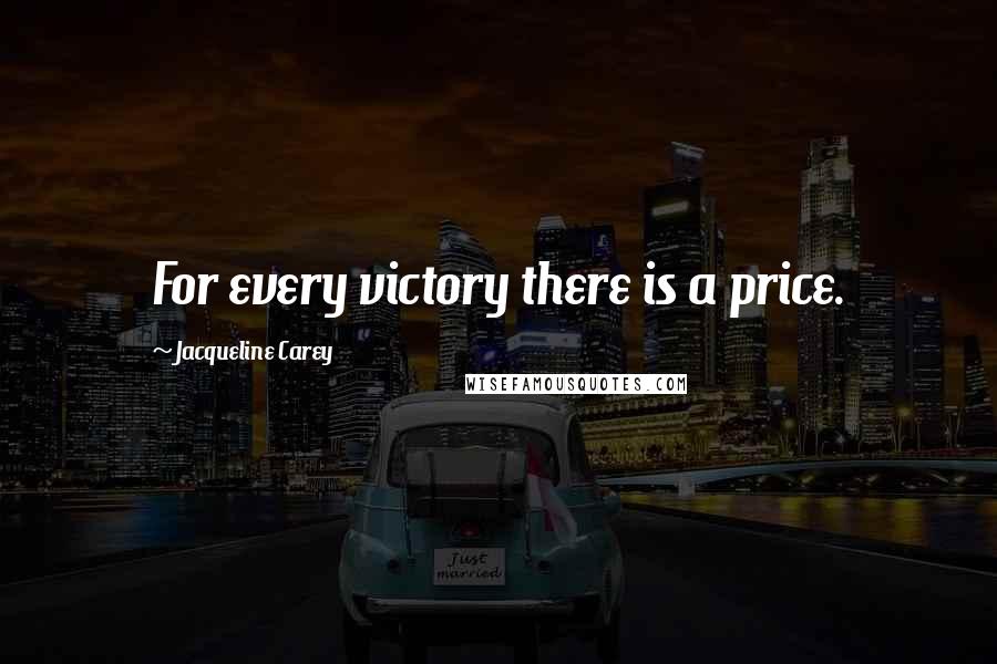 Jacqueline Carey Quotes: For every victory there is a price.