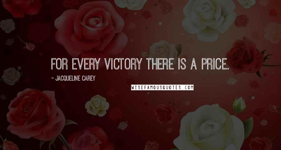 Jacqueline Carey Quotes: For every victory there is a price.