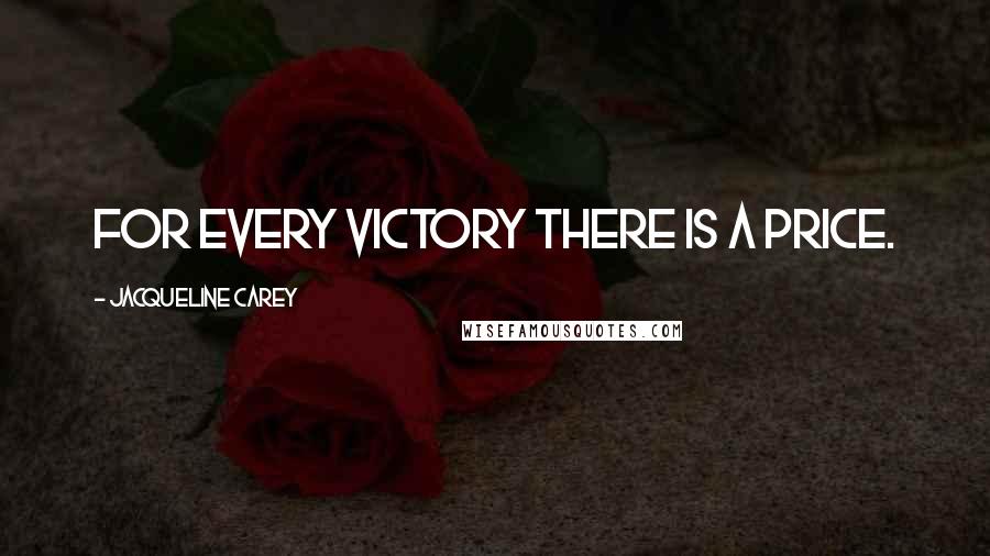 Jacqueline Carey Quotes: For every victory there is a price.