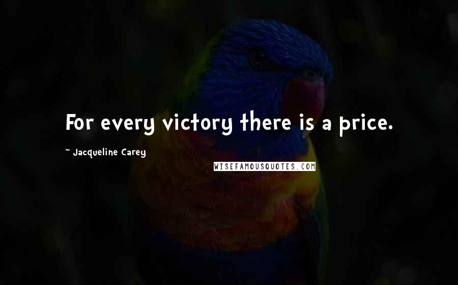 Jacqueline Carey Quotes: For every victory there is a price.