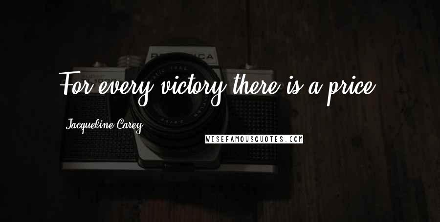 Jacqueline Carey Quotes: For every victory there is a price.